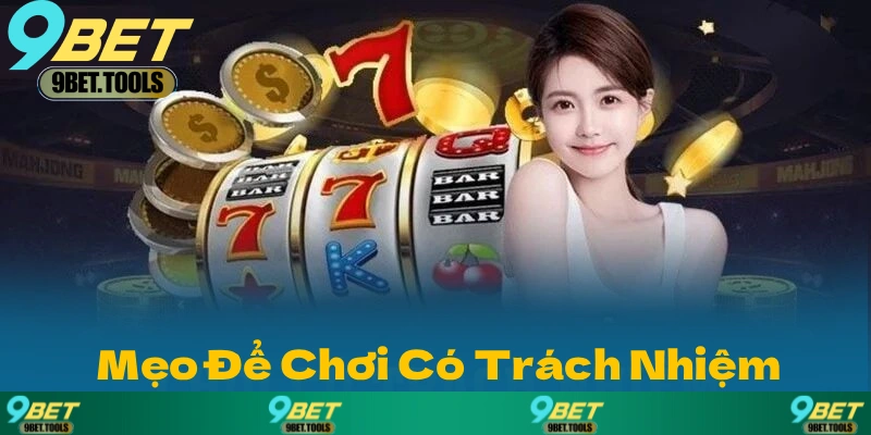 Lời khuyên để chơi có trách nhiệm mà 9BET muốn chia sẻ?