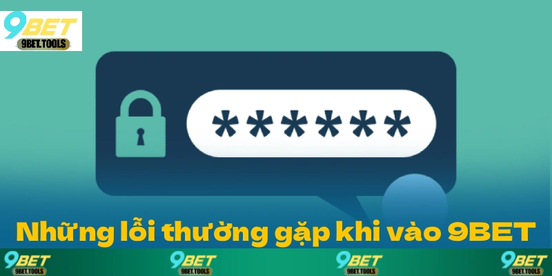 Những lỗi thường gặp khi vào đăng nhập 9BET và cách giải quyết.