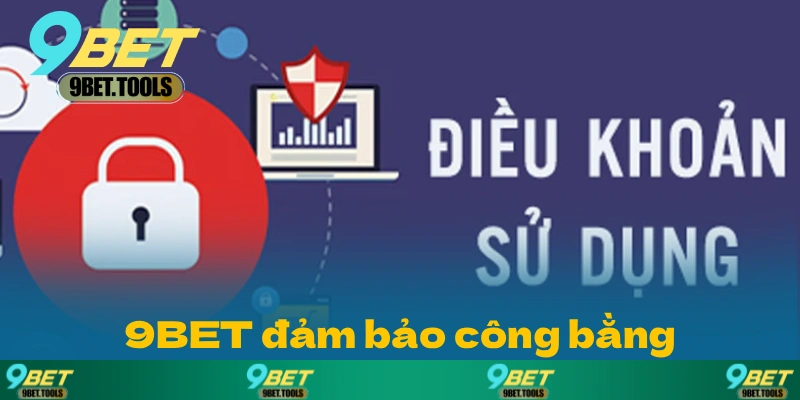 Điều khoản điều kiện 9BET đảm bảo công bằng