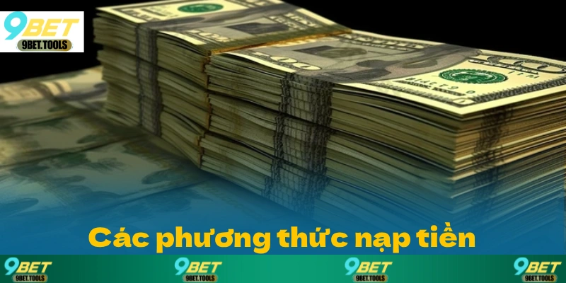 Tổng quan về các phương thức nạp tiền được chấp nhận tại 9BET.