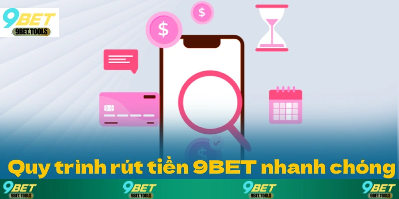 Quy trình thực hiện rút tiền 9BET nhanh chóng.